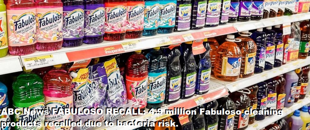 ABC News FABULOSO RECALL 4.9 million Fabuloso cleaning products recalled due to bacteria risk.